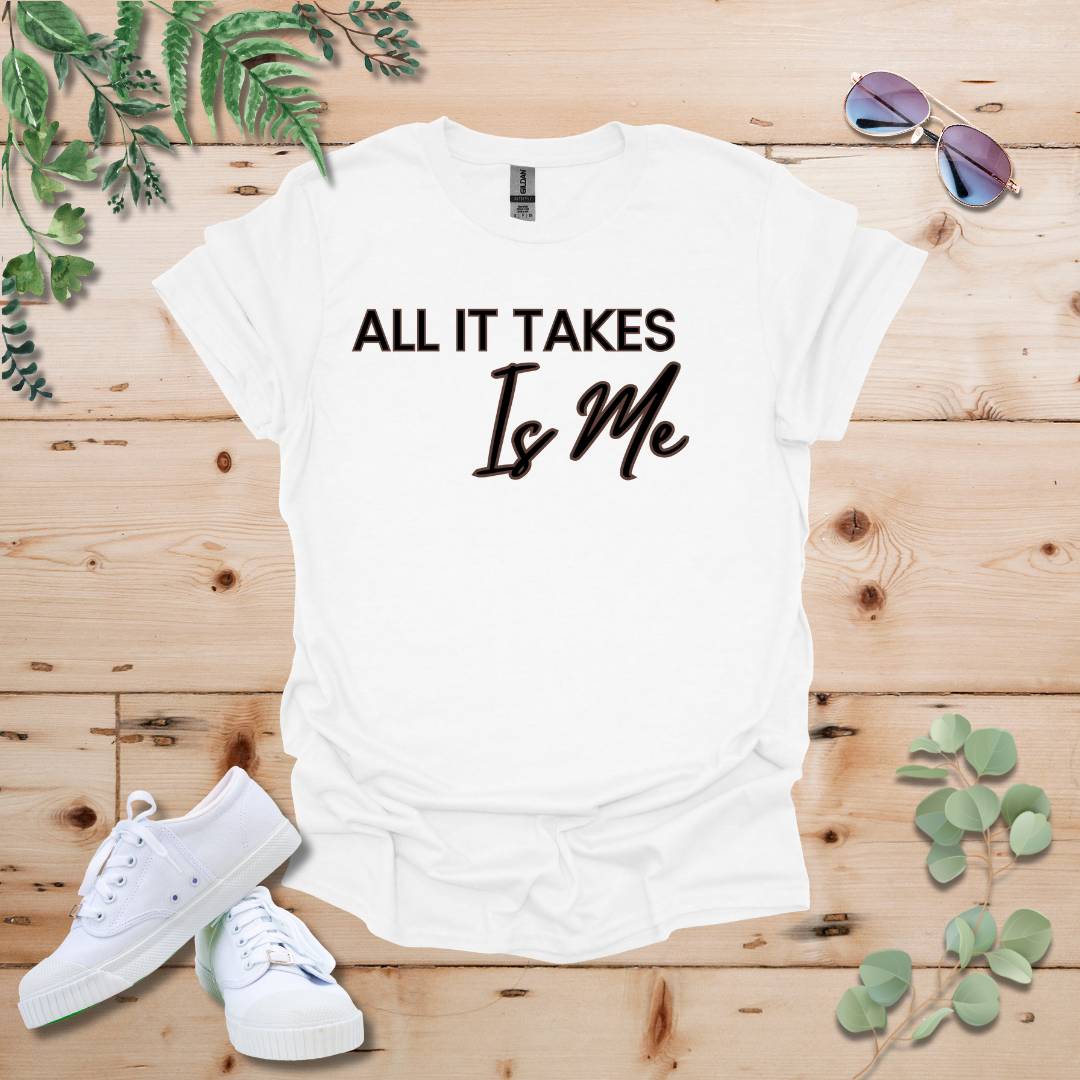 All It Takes Is Me Tshirt