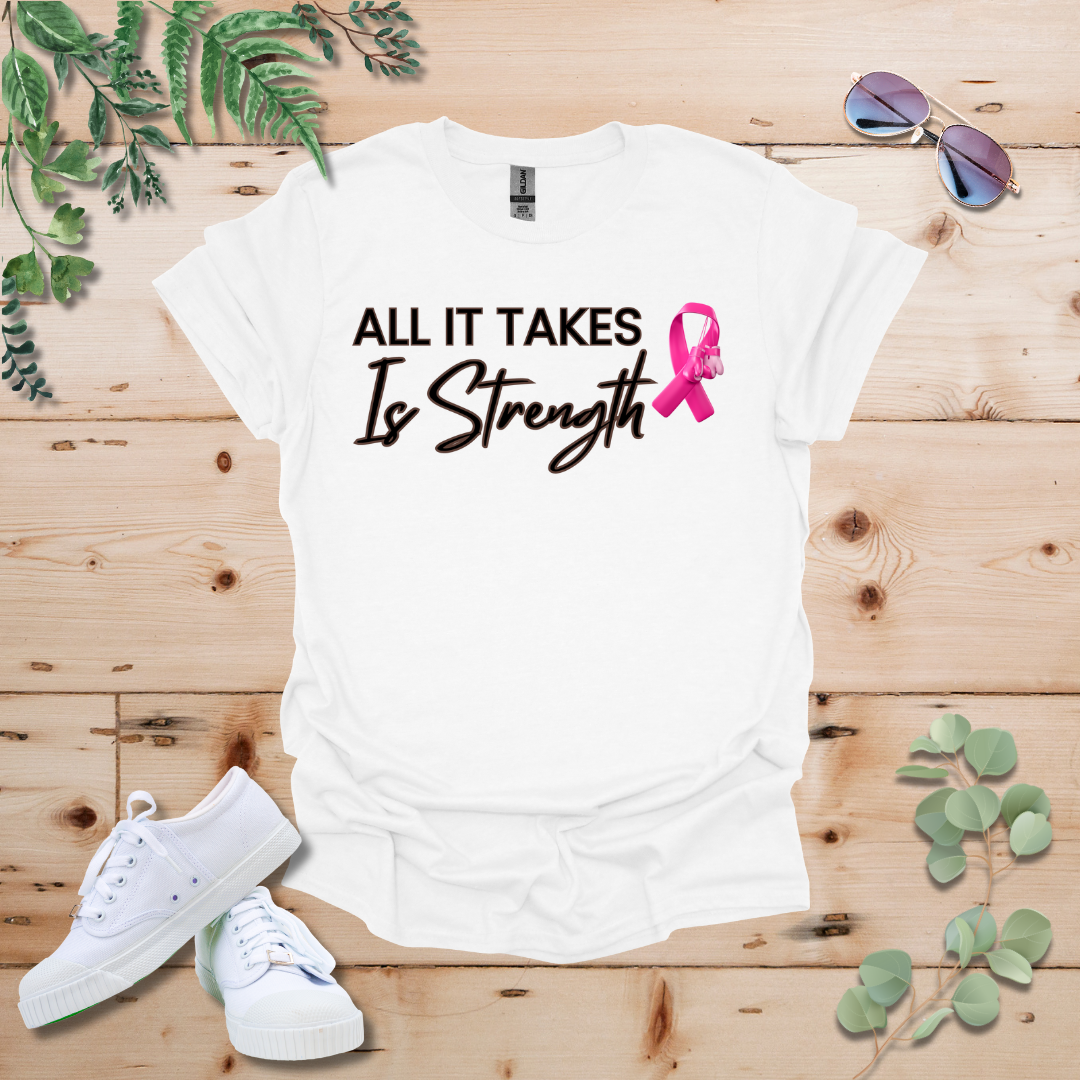 All It Takes Is Strength Breast Cancer Awareness Tshirt