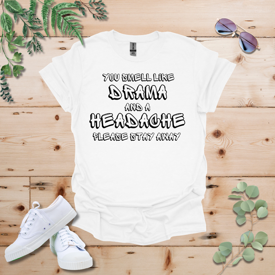 You Smell Like Drama And A Headache Tshirt