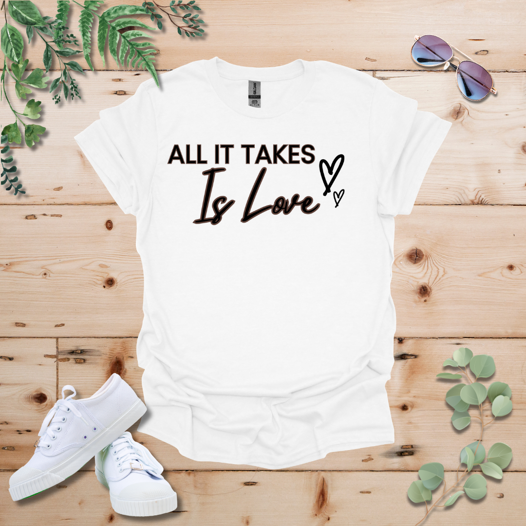All It Takes Is Love Tshirt