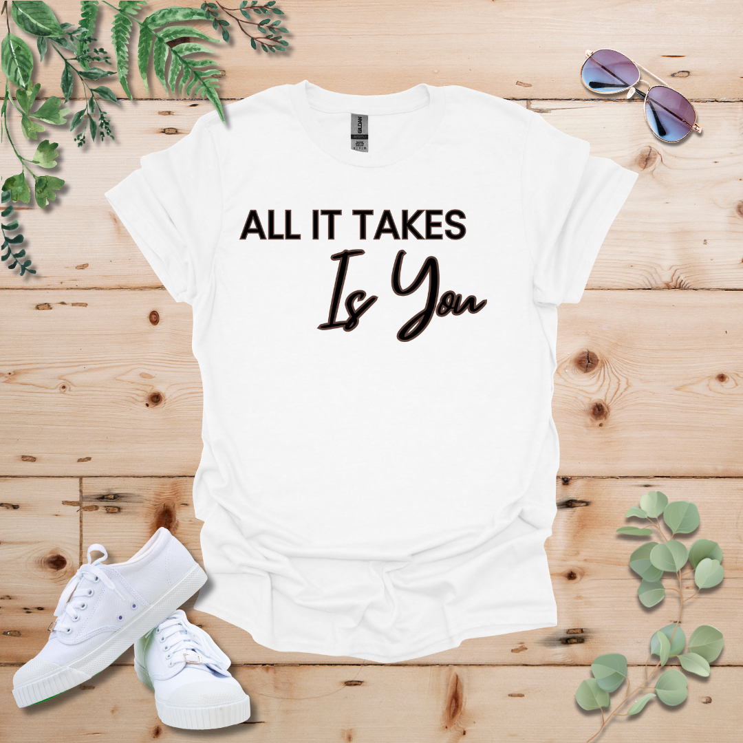 All It Takes Is You Tshirt