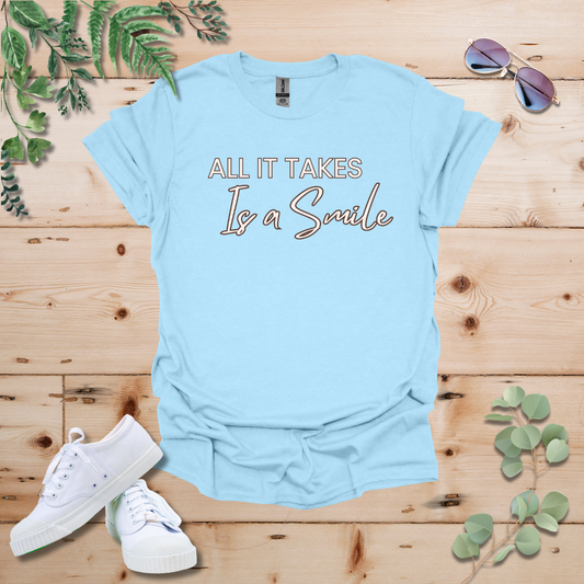 All It Takes Is a Smile Tshirt