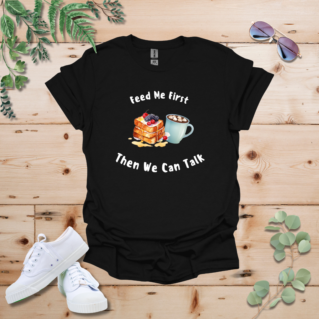 Feed Me First Then We Can Talk Tshirt