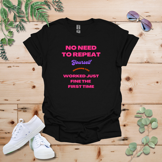 No Need To Repeat Yourself Tshirt