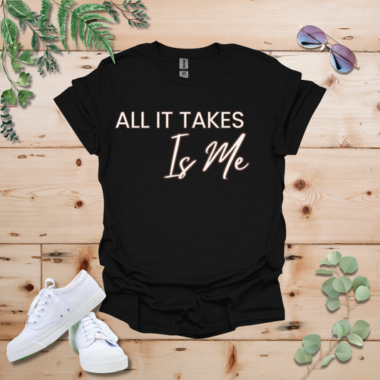 All It Takes Is Me Tshirt