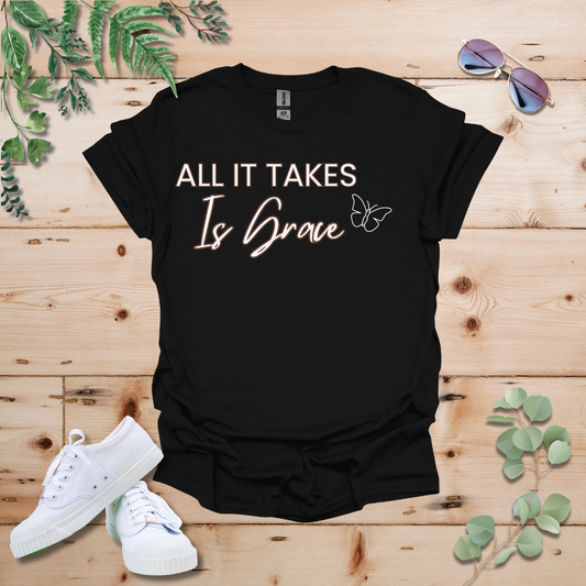 All It Takes Is Grace Tshirt