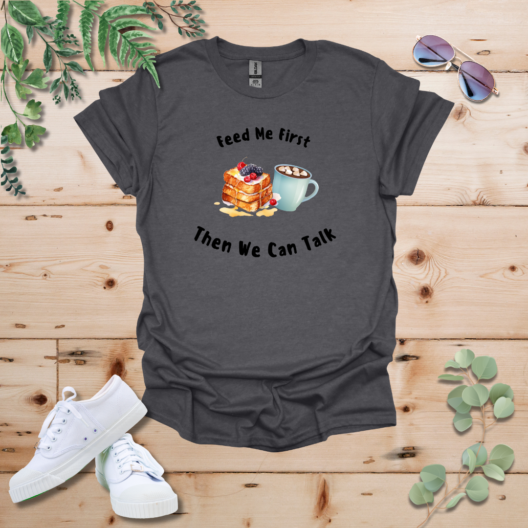 Feed Me First Then We Can Talk Tshirt