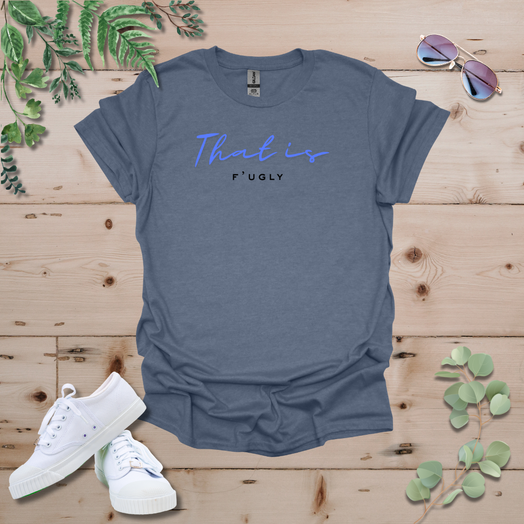 That is F'ugly Tshirt
