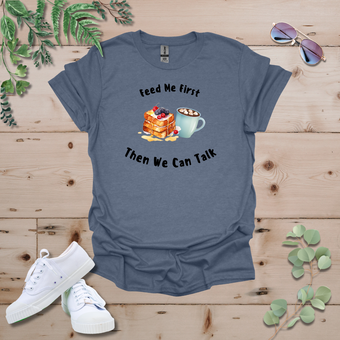 Feed Me First Then We Can Talk Tshirt