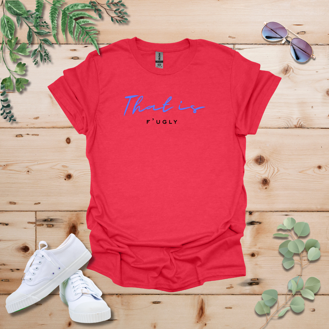 That is F'ugly Tshirt