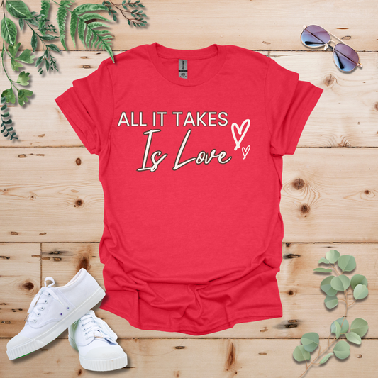 All It Takes Is Love Tshirt