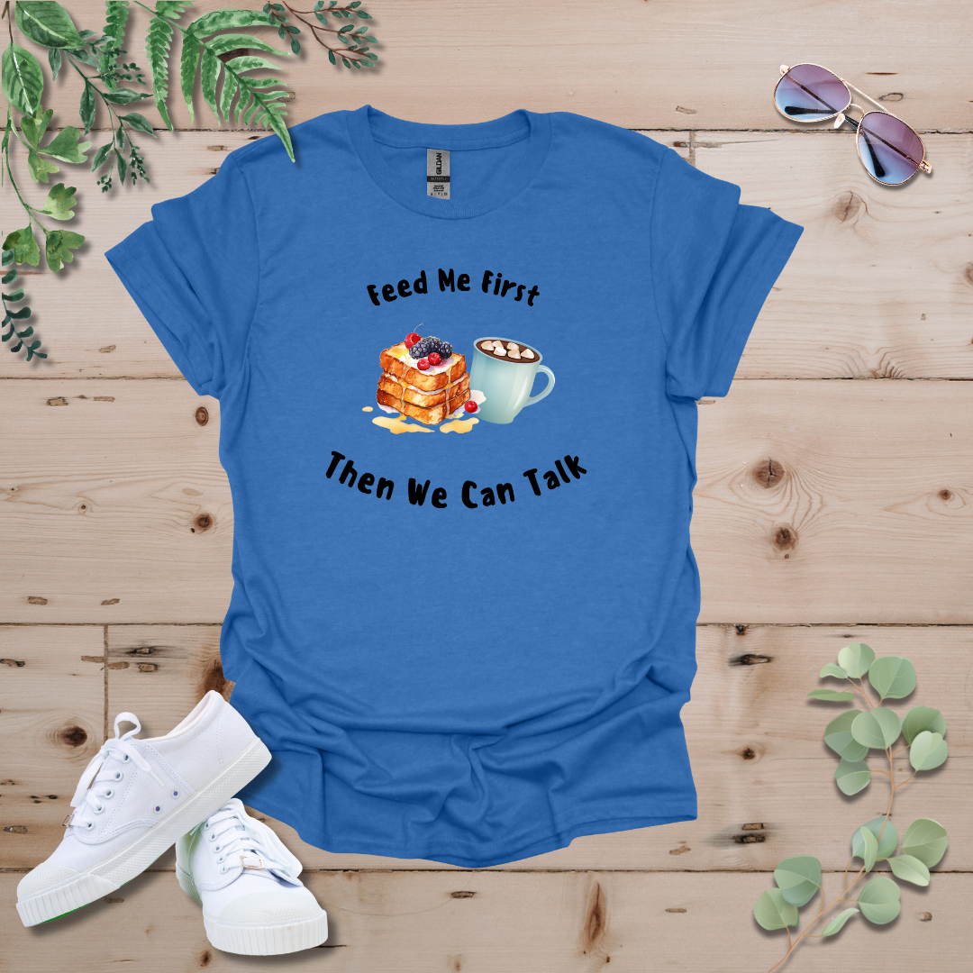Feed Me First Then We Can Talk Tshirt