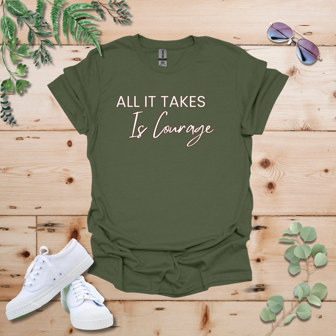 All It Takes Is Courage Tshirt
