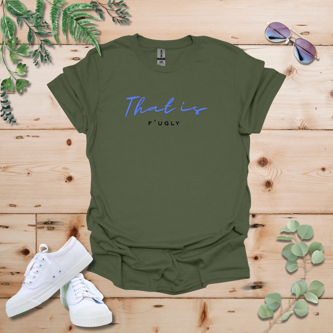 That is F'ugly Tshirt