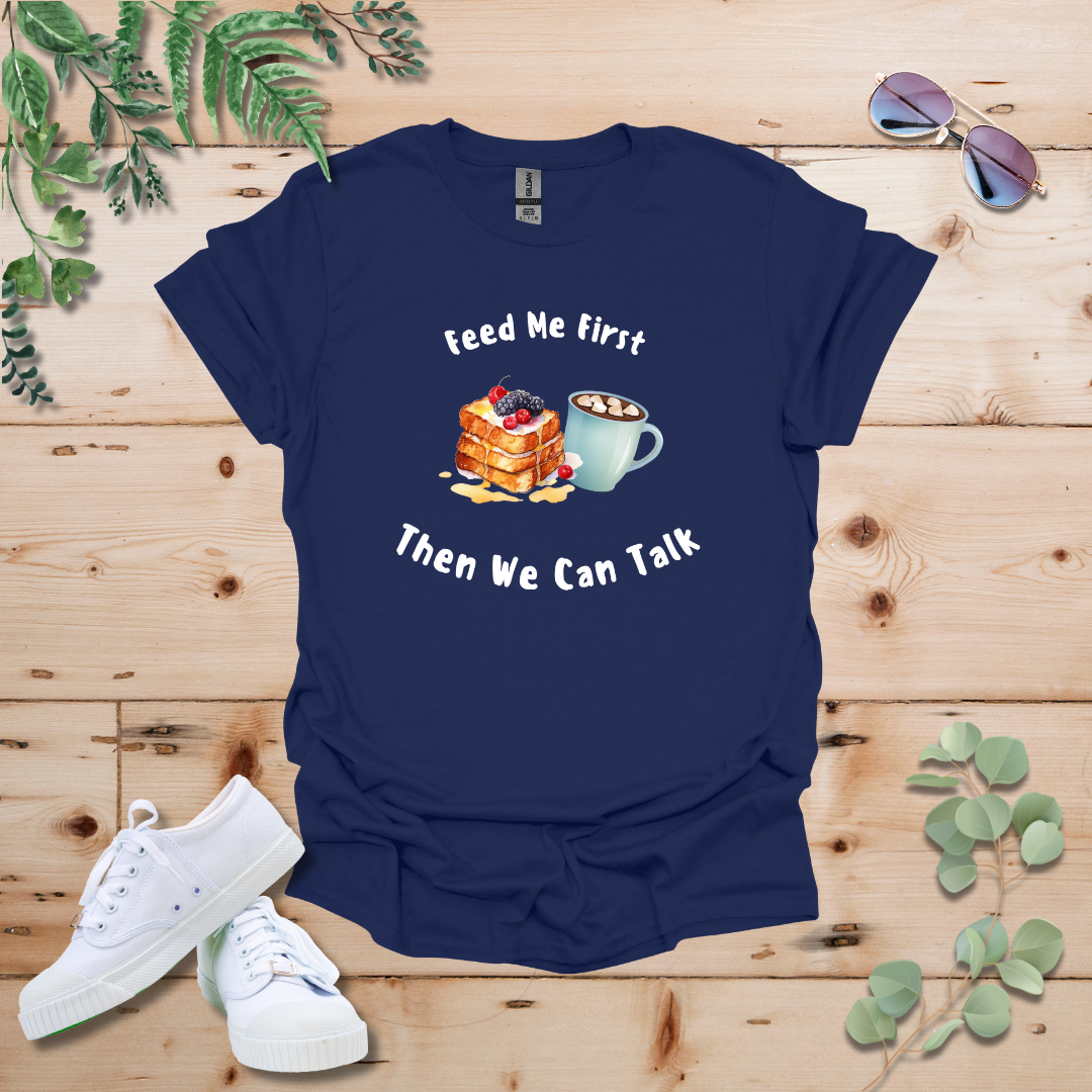 Feed Me First Then We Can Talk Tshirt