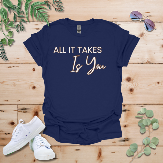 All It Takes Is You Tshirt