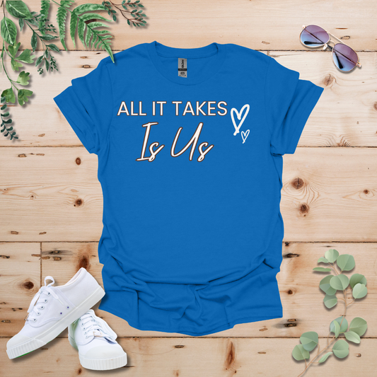 All It Takes Is Us Tshirt