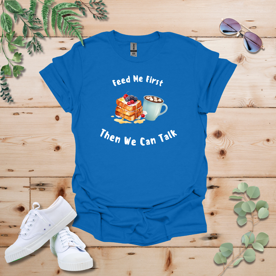 Feed Me First Then We Can Talk Tshirt