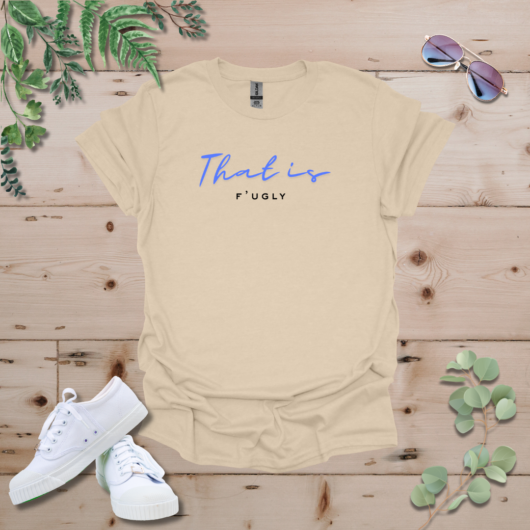 That is F'ugly Tshirt