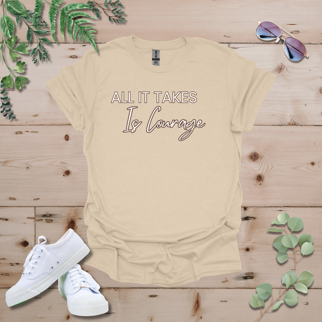 All It Takes Is Courage Tshirt