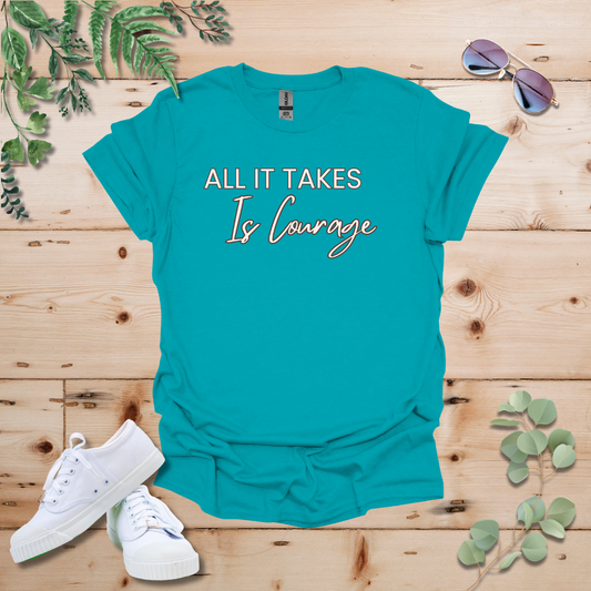 All It Takes Is Courage Tshirt