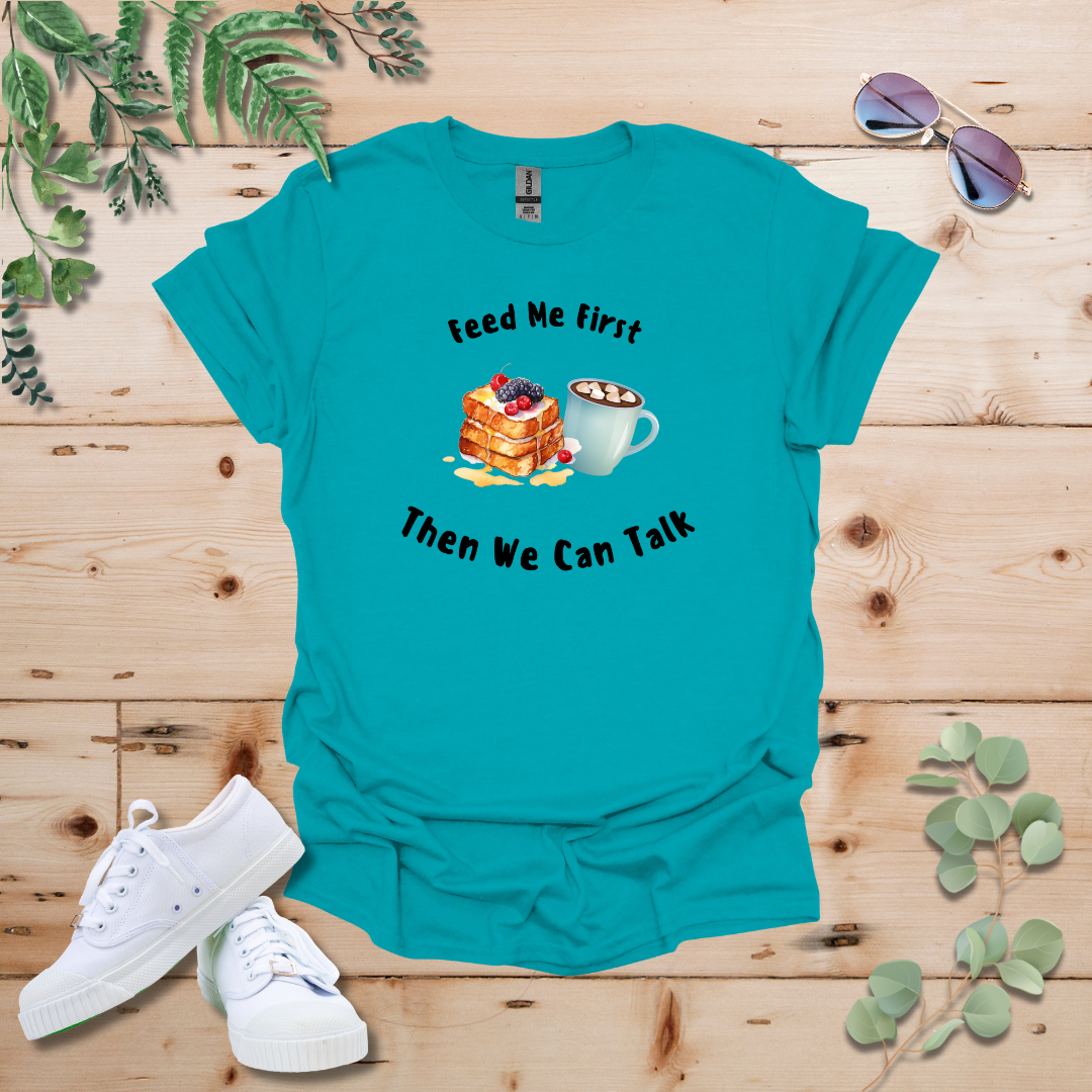 Feed Me First Then We Can Talk Tshirt