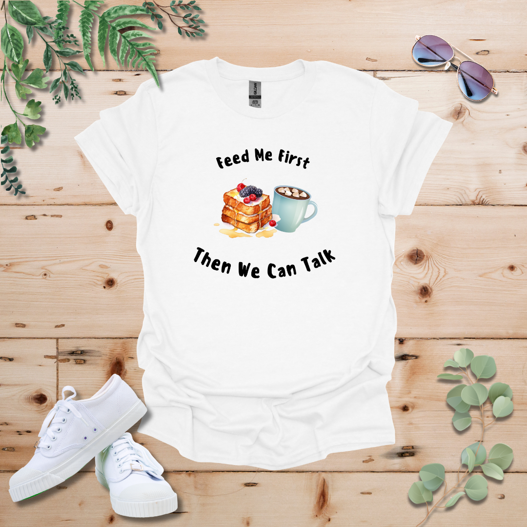 Feed Me First Then We Can Talk Tshirt